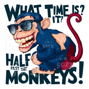 May include: A cartoon illustration of a blue monkey wearing sunglasses and grinning widely. The image includes the text "WHAT TIME IS IT? HALF PAST THE MONKEYS!" in a dark blue font, with a red tail.