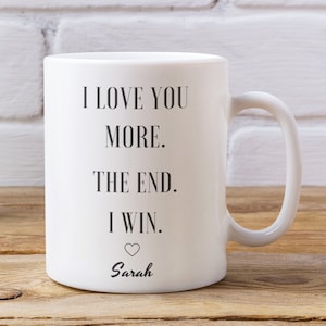 Custom I love you more the end I win Mug, Personalized love you more Coffee mug, Custom love you more gift, gift for boyfriend