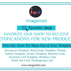 May include: A blue and white graphic with the text "Imagenish" and "Favorite shop" in a heart-shaped button. The text "FAVORITE OUR SHOP TO RECEIVE NOTIFICATIONS FOR NEW PRODUCTS" is in all caps. The text "Visit Our Store For More Fast & Easy Template:" is in all caps. The text "Restaurant Template, Real Estate Template, Planner, Fashion Template, Invoice Template, Business Card, Invitation Card Template, Birthday Card, Thank You Card, Thanksgiving Card." is in all caps. The text "www.imagenish.com" is in all caps.