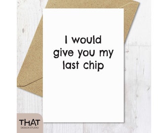 CARD I would give you my last chip | for anniversaries, best mates, birthdays, romance, love | recycled card & envelope
