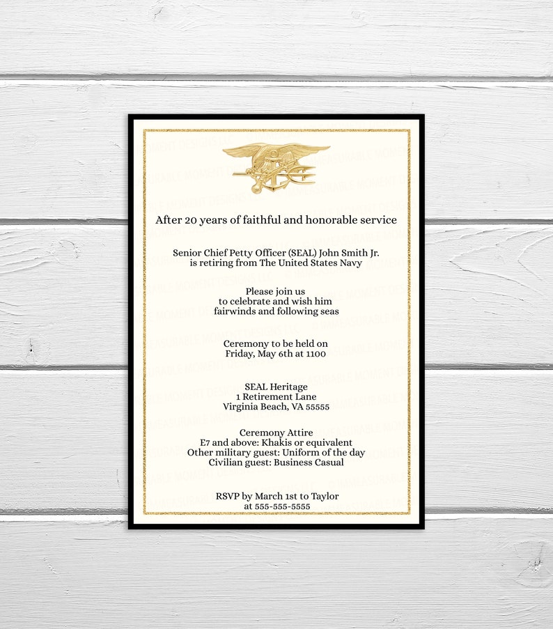 May include: A gold invitation card with a gold seal of a trident and a dolphin. The text reads: After 20 years of faithful and honorable service Senior Chief Petty Officer (SEAL) John Smith Jr. is retiring from The United States Navy Please join us to celebrate and wish him fairwinds and following seas Ceremony to be held on Friday, May 6th at 1100 SEAL Heritage 1 Retirement Lane Virginia Beach, VA 55555 Ceremony Attire E7 and above: Khakis or equivalent Other military guest: Uniform of the day Civilian guest: Business Casual RSVP by March 1st to Taylor at 555-555-5555