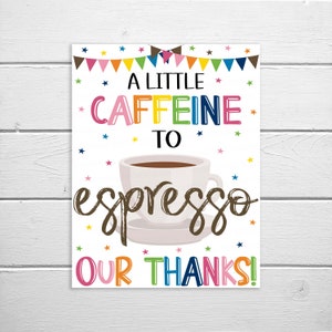 Caffeine Sign, A Little Caffeine To Espresso Our Thanks Sign, Employee Staff Volunteer Appreciation, Teacher Nurse Appreciation Week PTO PTA