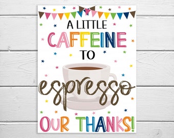 Caffeine Sign, A Little Caffeine To Espresso Our Thanks Sign, Employee Staff Volunteer Appreciation, Teacher Nurse Appreciation Week PTO PTA