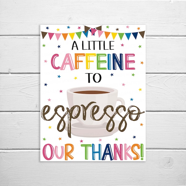 Caffeine Sign, A Little Caffeine To Espresso Our Thanks Sign, Employee Staff Volunteer Appreciation, Teacher Nurse Appreciation Week PTO PTA