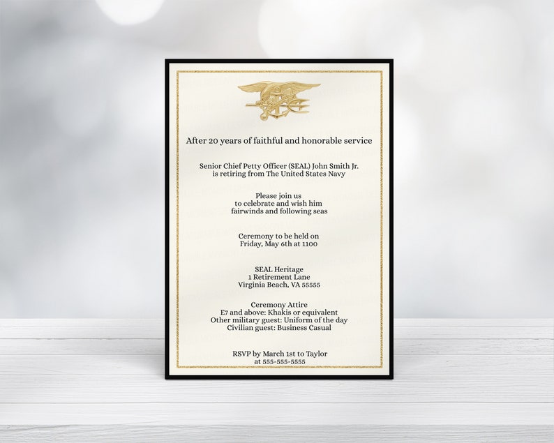 May include: A formal invitation with gold trim and a gold seal of a trident with a man holding a spear. The invitation is for the retirement of Senior Chief Petty Officer (SEAL) John Smith Jr. from the United States Navy. The ceremony will be held on Friday, May 6th at 1100 at SEAL Heritage, 1 Retirement Lane, Virginia Beach, VA 55555. The dress code is E7 and above: Khakis or equivalent, other military guest: Uniform of the day, civilian guest: Business Casual. RSVP by March 1st to Taylor at 555-555-5555.