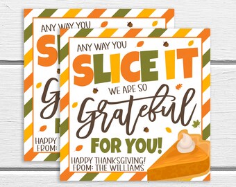 May include: Two printable Thanksgiving gift tags with a striped background in orange, yellow, and green. The text reads "Any way you slice it, we are so grateful for you! Happy Thanksgiving! From: The Williams". The tags feature a slice of pumpkin pie with whipped cream.
