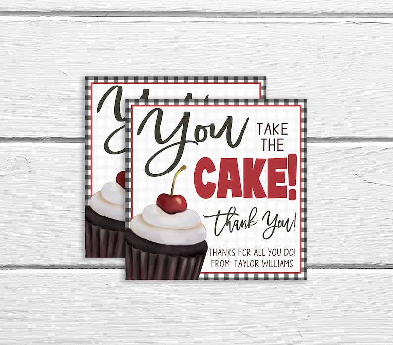 May include: Two printable gift tags with a black and white checkered background. The tags feature a cupcake with a red cherry on top and the text "You Take The Cake! Thank You! Thanks for all you do! From Taylor Williams."