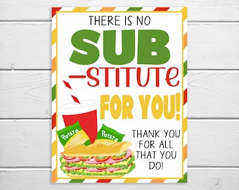 May include: A white sign with red, yellow, and green stripes around the border. The sign says "THERE IS NO SUB-STITUTE FOR YOU!" in green, red, and yellow letters. Below the text is a cartoon image of a sub sandwich, a red cup with a straw, and two bags of potato chips. The sign also says "THANK YOU FOR ALL THAT YOU DO!" in black letters.