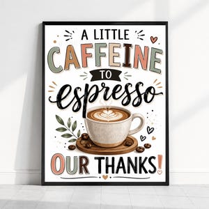 May include: A framed wall art print featuring a coffee cup with latte art on a wooden coaster, surrounded by coffee beans and leaves. The text reads A LITTLE CAFFEINE TO espresso OUR THANKS! in black, sage green, and muted orange lettering.