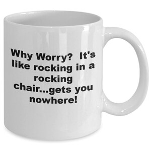 Funny Worry coffee cup, Why Worry, rocking chair...gets you nowhere coffee mug, Why worry tea cup, gift for friend, gift for a worrier
