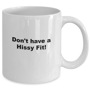 Funny Hissy Fit coffee cup, Don&#39;t have a hissy fit coffee mug, calm down tea cup, for friend, for coworker, family