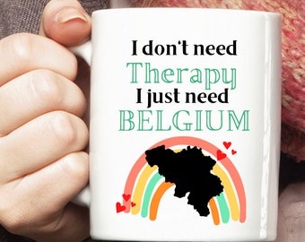 Belgium Mug, Belgium Cup, Belgium Travel Mug, Belgium Lover Gift, I don't need Therapy I just need Belgium