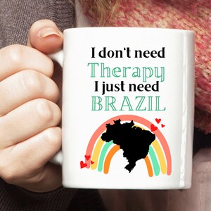 Brazil Mug, Brazil Cup, Brazil Travel Mug, Brazil Lover Gift, I don&#39;t need Therapy I just need Brazil