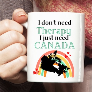 Canada Mug, Canada Cup, Canada Travel Mug, Canada Lover Gift, I don&#39;t need Therapy I just need Canada