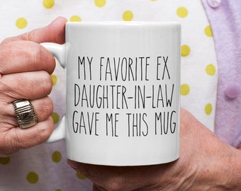 Hilarious Mug For Ex Mother In Law, Funny Former Mother In Law Gift, My Favorite Ex Daughter In Law Gave Me This, Sarcastic Fun Ex MIL Gift
