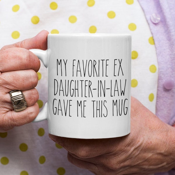 Hilarious Mug For Ex Mother In Law, Funny Former Mother In Law Gift, My Favorite Ex Daughter In Law Gave Me This, Sarcastic Fun Ex MIL Gift