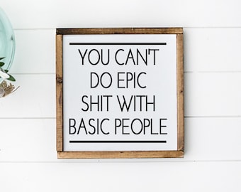 You can't do epic shhh with basic people - wood sign - inspirational - motivational - quote signs - cutsom quote decor