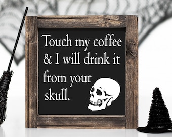Touch my coffee and I will drink it from your skull - halloween wood sign - coffee bar - spooky - skull signs - halloween decor