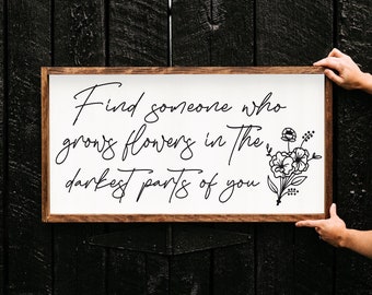Find someone who grows flowers in the darkest parts of you - wood sign - above bed bedroom -  wall art - bedroom signs - bedroom quotes -