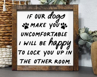 If our dogs make you uncomfortable - dog home - welcome sign - pet owner sign - funny dog decor - wood sign - home decor - wall art -