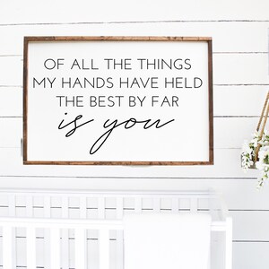 of all the things my hands have held the best by far is you - wood sign - nursery decor - baby room - above crib - wall art - baby shower