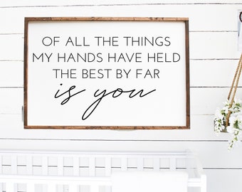 of all the things my hands have held the best by far is you - wood sign - nursery decor - baby room - above crib - wall art - baby shower