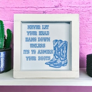 Never let your head hang down unless its to admire your boots - mini wood framed sign - coastal cowgirl - western decor - trendy - retro