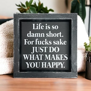 Life is so damn short FFS do what makes you happy - wood sign - quotes - sayings - inspirational - motivational - wall art - home decor