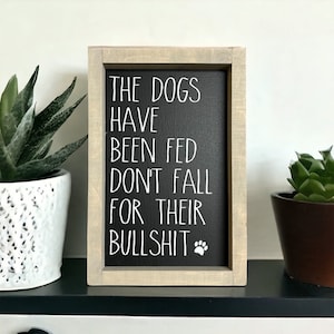 The dogs have been fed - don't fall for their BS - wood sign - funny dog decor - dog quotes - pitbull - lab - pets - pet decor - dog mom