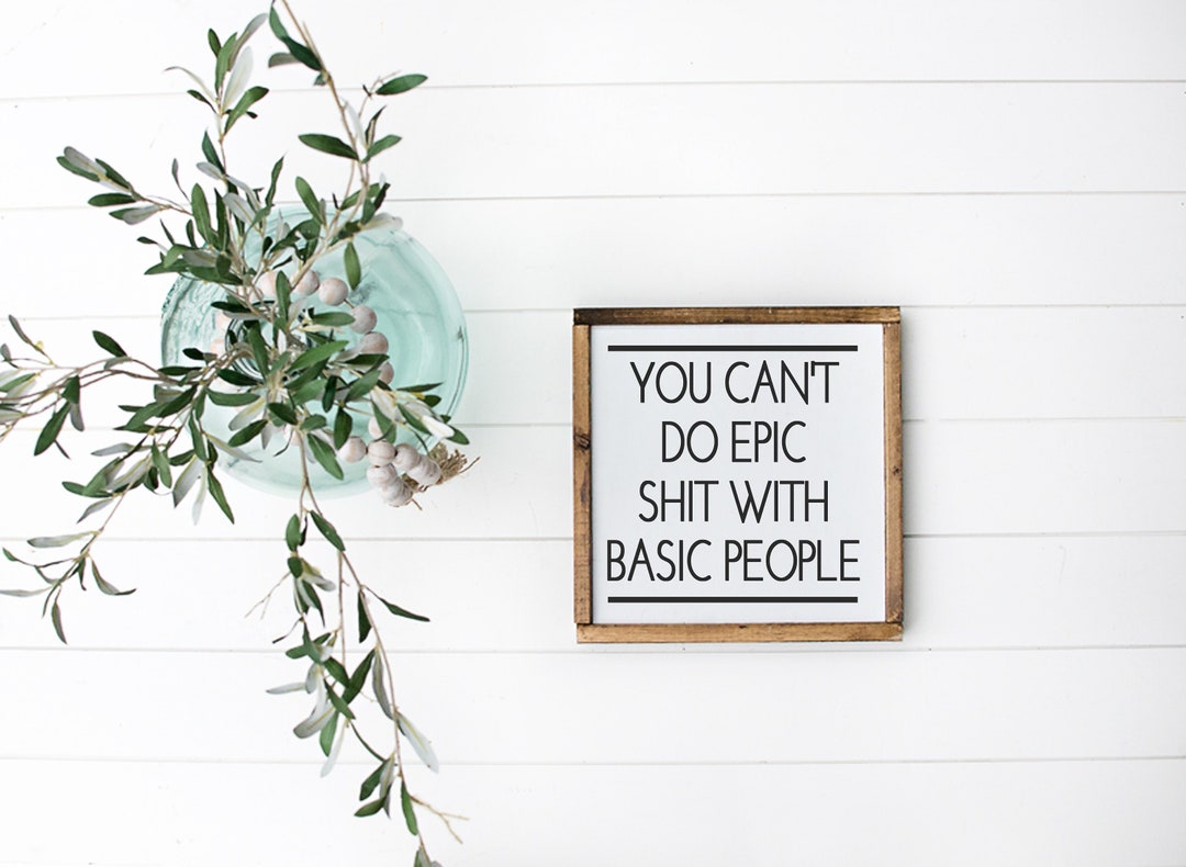 You Can't Do Epic Shhh With Basic People Wood Sign Inspirational