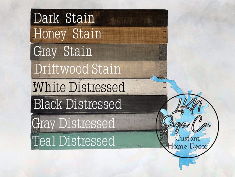 May include: A wood sign with eight different stain and distressed paint colors. The colors are: Dark Stain, Honey Stain, Gray Stain, Driftwood Stain, White Distressed, Black Distressed, Gray Distressed, and Teal Distressed. The sign is labeled with the text "4KN Sign Co. Custom Home Decor".