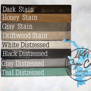 May include: A wood sign with eight different stain and distressed paint colors. The colors are: Dark Stain, Honey Stain, Gray Stain, Driftwood Stain, White Distressed, Black Distressed, Gray Distressed, and Teal Distressed. The sign is labeled with the text "4KN Sign Co. Custom Home Decor".