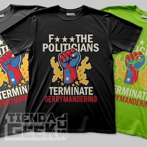 May include: Three t-shirts in black, gray, and green, each featuring a graphic of a fist in red, white, and blue breaking through a yellow design. The text reads "F**k The Politicians" and "Terminate Gerrymandering."