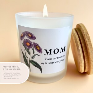 May include: A frosted glass candle jar with a bamboo lid. The candle is white and has a label that says "MOM Turns out you were right about everything". The label also features a floral illustration.