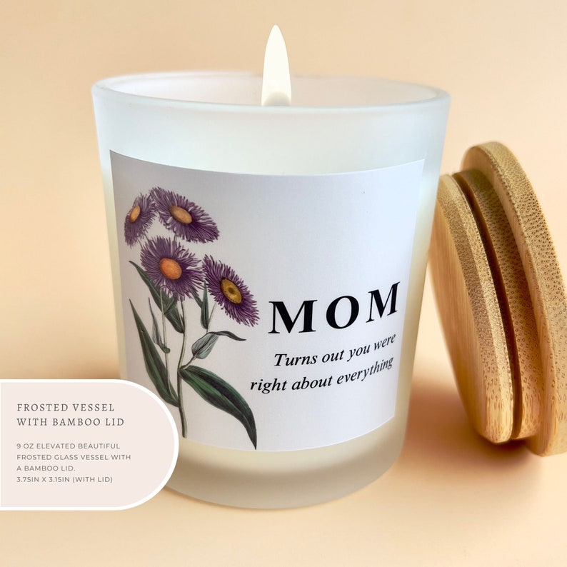 May include: A frosted glass candle jar with a bamboo lid. The candle is white and has a label that says "MOM Turns out you were right about everything". The label also features a floral illustration.