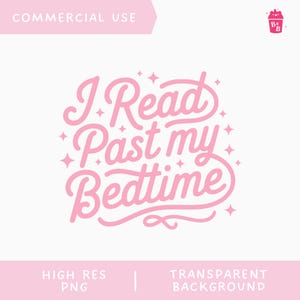 Peut inclure: Graphique rose avec le texte "I Read Past my Bedtime" dans une police fantaisiste, entouré d'étoiles. Le texte est écrit dans un style cursif. L'image comprend également les mots "Commercial Use", "High Res PNG" et "Transparent Background".