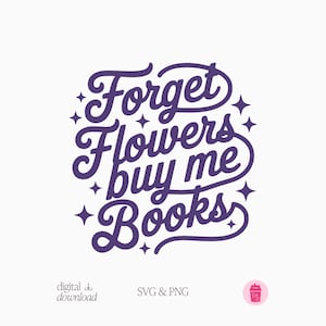 May include: A digital download graphic with the text "Forget Flowers buy me Books" in purple script. The design includes star accents and the words "SVG & PNG". A small pink graphic is in the bottom right corner.