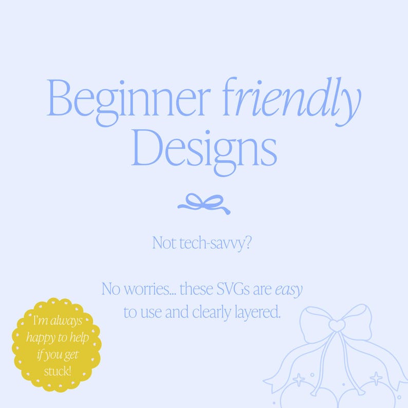 May include: A light blue graphic with the text "Beginner friendly Designs." The text "Not tech-savvy?" is also present. Additional text states, "No worries... these SVGs are easy to use and clearly layered."