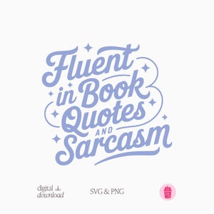 May include: A light blue graphic design with the words "Fluent in Book Quotes and Sarcasm" in a whimsical font. The image includes the words "digital download" and "SVG & PNG". A small pink graphic is in the bottom right corner.
