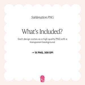 May include: A digital graphic with a light pink background and a scalloped border. The text "Sublimation PNG" is at the top, with "What's Included?" below. The text states each design is a high-quality PNG with a transparent background.