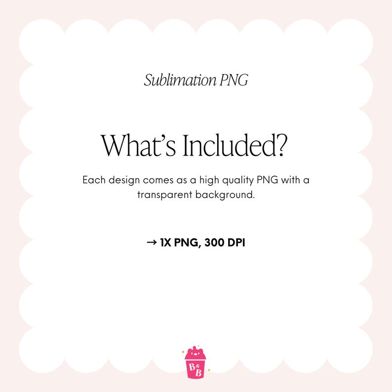 May include: A digital graphic with a light pink background and a scalloped border. The text "Sublimation PNG" is at the top, with "What's Included?" below. The text states each design is a high-quality PNG with a transparent background.