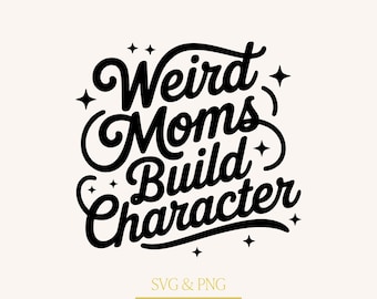 Weird Moms Build Character Svg, Funny Mom Quote Png Shirt Design, Cutfile
