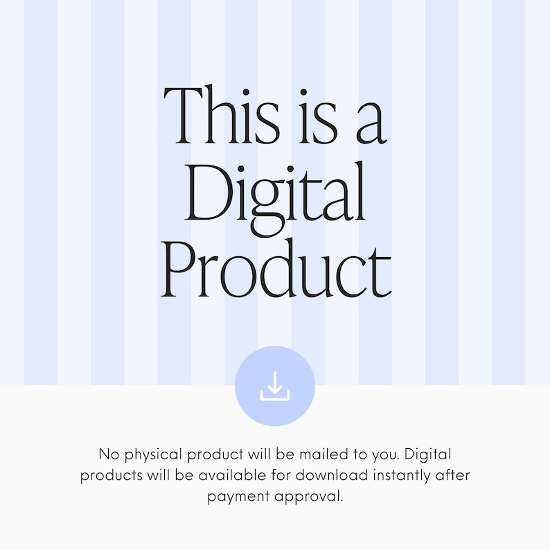 May include: A digital graphic with light blue and white vertical stripes featuring the black text This is a Digital Product above a light blue circle containing a white download icon and the text No physical product will be mailed to you.