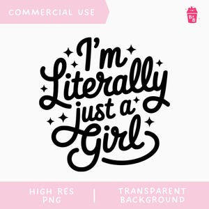 May include: Black and white graphic with the text "I'm Literally just a Girl" in a whimsical font, surrounded by star shapes. The image includes the text "COMMERCIAL USE", "HIGH RES PNG", and "TRANSPARENT BACKGROUND".