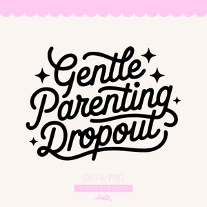 May include: A digital design with the words "Gentle Parenting Dropout" in a black, cursive font, with star accents. The design is on a cream background with a pink scalloped border at the top. Below the text are the words "SVG & PNG" and "DIGITAL DOWNLOAD".