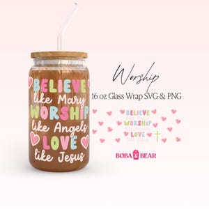 May include: A 16 ounce glass wrap design featuring the text "Believe like Mary, Worship like Angels, Love like Jesus" with hearts and a cross. The design is in pink, blue, green, and yellow colors.