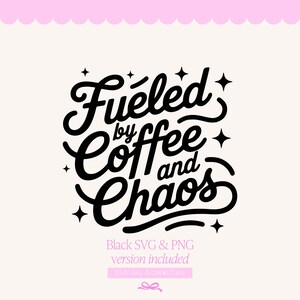 May include: Black text on a light pink background reads "Fueled by Coffee and Chaos" in a whimsical font, with star accents. Below, it states "Black SVG & PNG version included" and "DIGITAL DOWNLOAD".