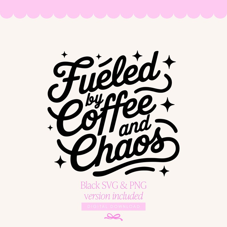 May include: Black text on a light pink background reads "Fueled by Coffee and Chaos" in a whimsical font, with star accents. Below, it states "Black SVG & PNG version included" and "DIGITAL DOWNLOAD".
