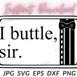 May include: Black and white digital download of a sign with the text "I buttle, sir." in a decorative frame. The sign also features a black and white illustration of a tuxedo bow tie and suspenders.