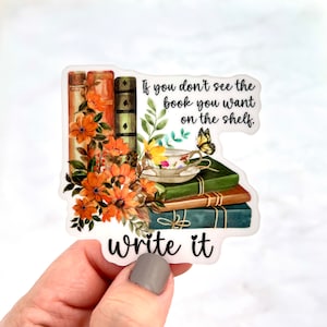 May include: A sticker with a stack of books, a teacup, and flowers. The text reads "If you don't see the book you want on the shelf, write it."